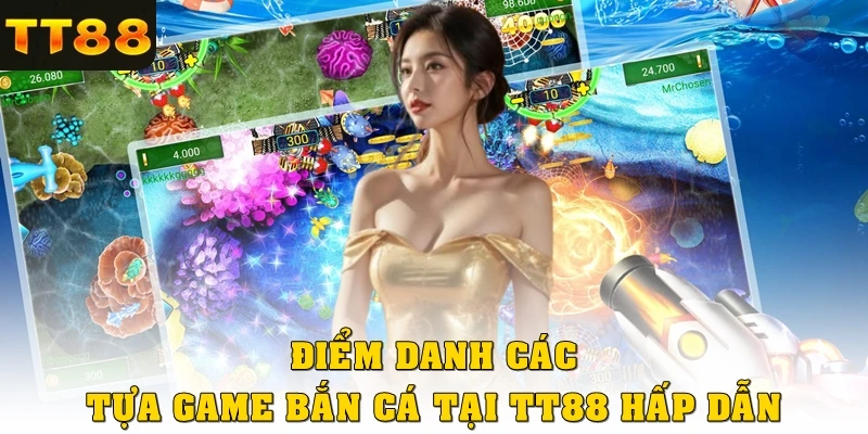 Điểm danh các tựa game bắn cá tại TT88 hấp dẫn