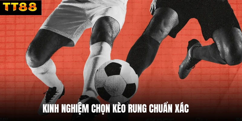 Kinh nghiệm chọn kèo rung chuẩn xác