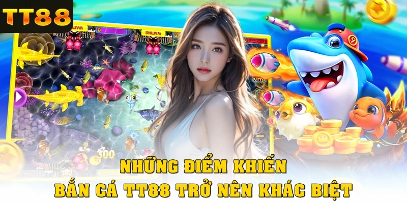 Những điểm khiến bắn cá TT88 trở nên khác biệt