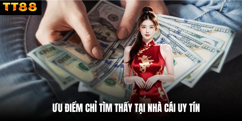 Ưu điểm chỉ tìm thấy tại nhà cái uy tín